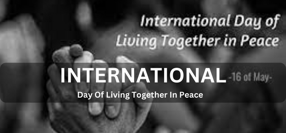 International Day Of Living Together In Peace [शांति से एक साथ रहने का अंतर्राष्ट्रीय दिवस]